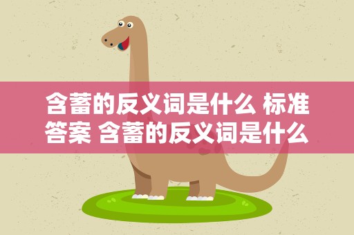 含蓄的反义词是什么 标准答案 含蓄的反义词是什么呢