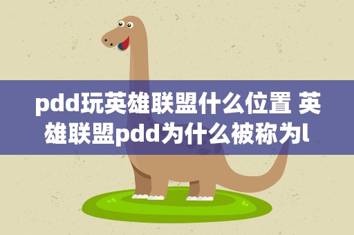 pdd玩英雄联盟什么位置 英雄联盟pdd为什么被称为lpl第一上单,他原来那么强吗