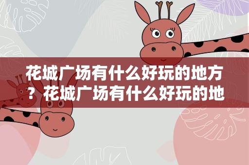 花城广场有什么好玩的地方？花城广场有什么好玩的地方吗