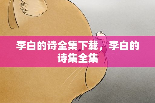李白的诗全集下载，李白的诗集全集