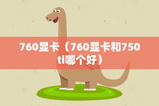 760显卡（760显卡和750ti哪个好）