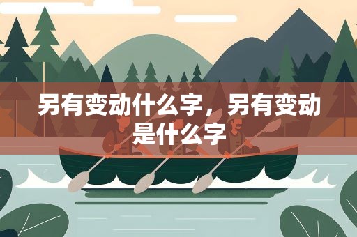 另有变动什么字，另有变动是什么字