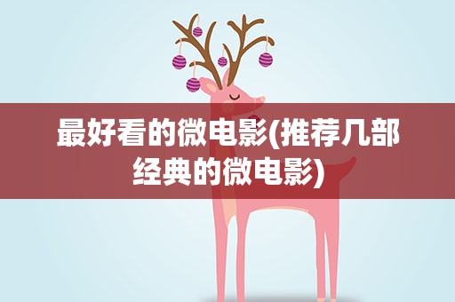 最好看的微电影(推荐几部经典的微电影)