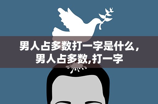 男人占多数打一字是什么，男人占多数,打一字