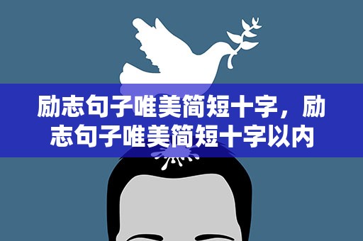 励志句子唯美简短十字，励志句子唯美简短十字以内