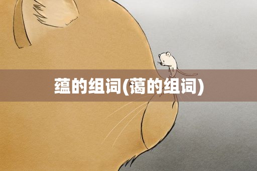 蕴的组词(蔼的组词)