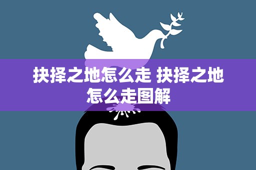 抉择之地怎么走 抉择之地怎么走图解