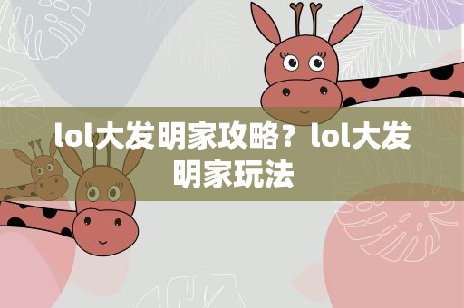 lol大发明家攻略？lol大发明家玩法