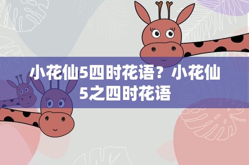 小花仙5四时花语？小花仙5之四时花语