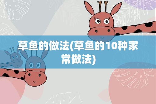 草鱼的做法(草鱼的10种家常做法)