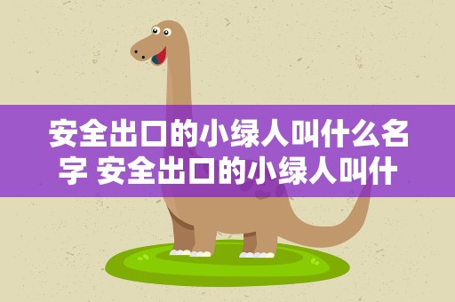 安全出口的小绿人叫什么名字 安全出口的小绿人叫什么名字来着