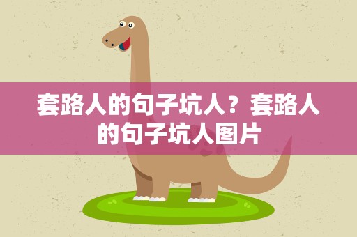 套路人的句子坑人？套路人的句子坑人图片