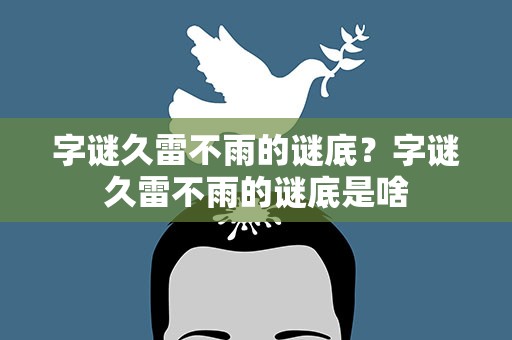 字谜久雷不雨的谜底？字谜久雷不雨的谜底是啥