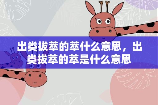 出类拔萃的萃什么意思，出类拔萃的萃是什么意思