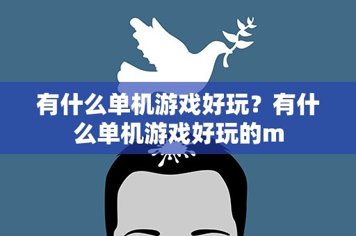 有什么单机游戏好玩？有什么单机游戏好玩的m