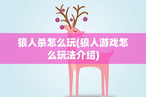 狼人杀怎么玩(狼人游戏怎么玩法介绍)