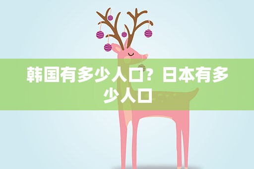 韩国有多少人口？日本有多少人口