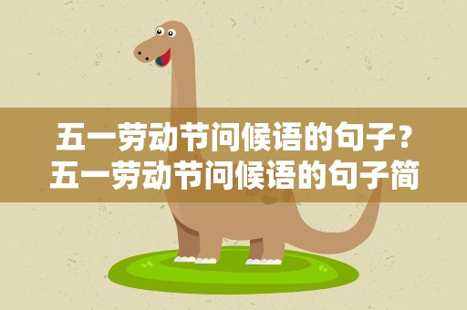 五一劳动节问候语的句子？五一劳动节问候语的句子简短