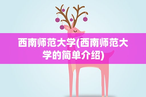 西南师范大学(西南师范大学的简单介绍)