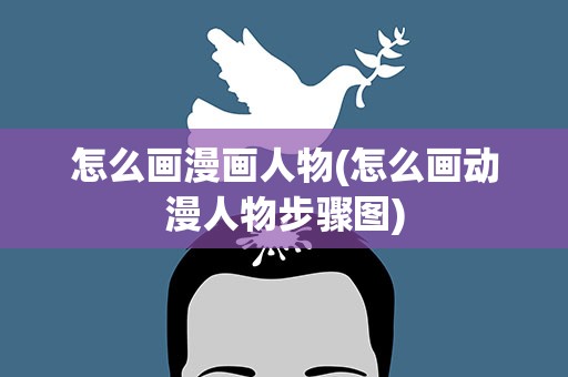 怎么画漫画人物(怎么画动漫人物步骤图)