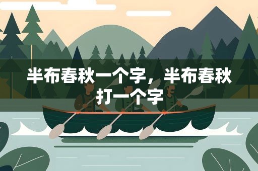 半布春秋一个字，半布春秋打一个字