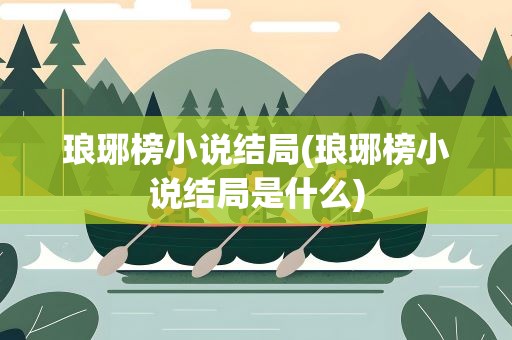 琅琊榜小说结局(琅琊榜小说结局是什么)