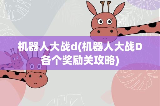 机器人大战d(机器人大战D各个奖励关攻略)