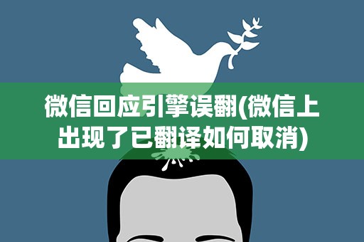 微信回应引擎误翻(微信上出现了已翻译如何取消)