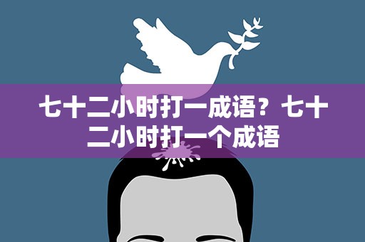 七十二小时打一成语？七十二小时打一个成语