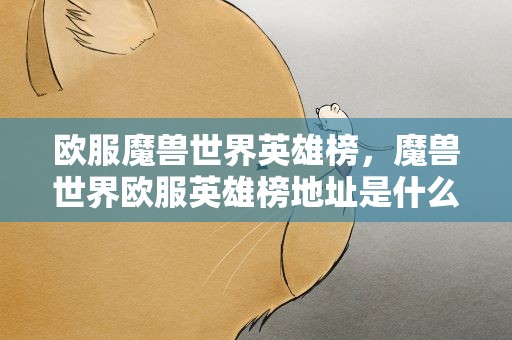 欧服魔兽世界英雄榜，魔兽世界欧服英雄榜地址是什么啊