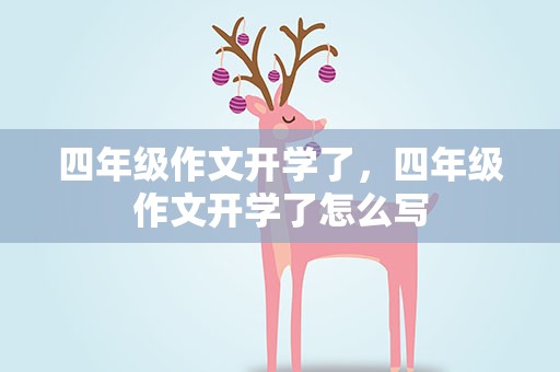 四年级作文开学了，四年级作文开学了怎么写