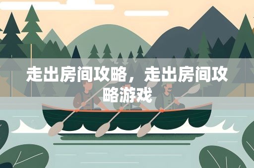 走出房间攻略，走出房间攻略游戏