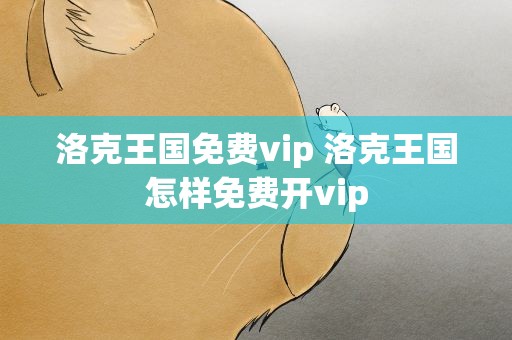 洛克王国免费vip 洛克王国怎样免费开vip