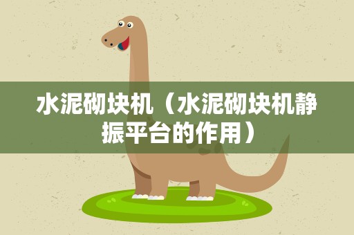 水泥砌块机（水泥砌块机静振平台的作用）