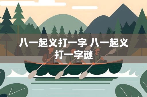 八一起义打一字 八一起义打一字谜