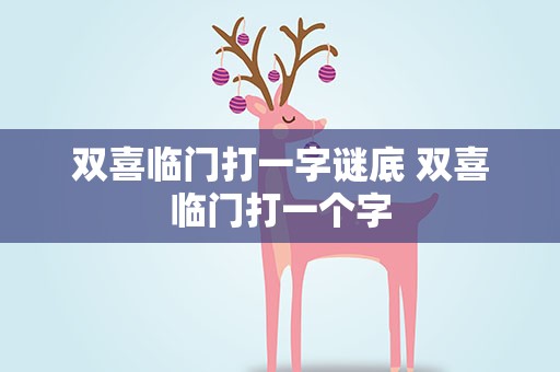 双喜临门打一字谜底 双喜临门打一个字