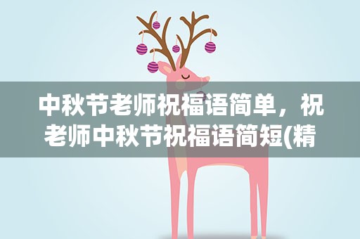 中秋节老师祝福语简单，祝老师中秋节祝福语简短(精选56条)