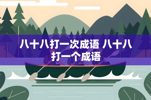 八十八打一次成语 八十八打一个成语