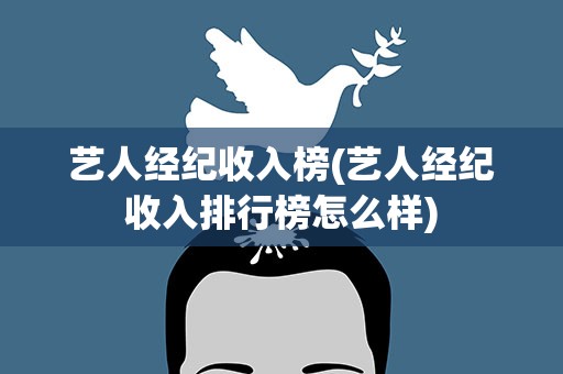 艺人经纪收入榜(艺人经纪收入排行榜怎么样)