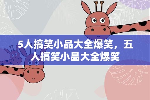 5人搞笑小品大全爆笑，五人搞笑小品大全爆笑