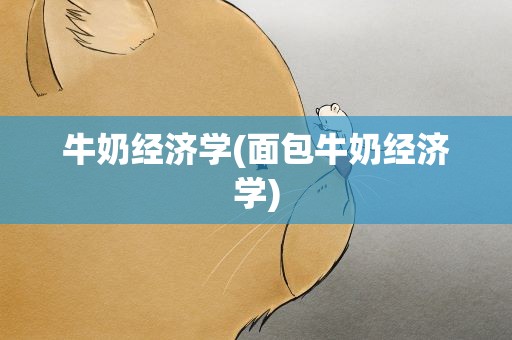 牛奶经济学(面包牛奶经济学)