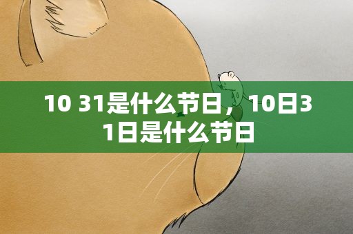 10 31是什么节日，10日31日是什么节日