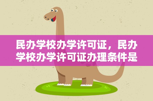 民办学校办学许可证，民办学校办学许可证办理条件是什么