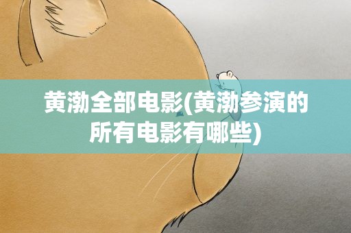 黄渤全部电影(黄渤参演的所有电影有哪些)