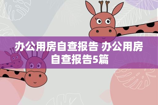 办公用房自查报告 办公用房自查报告5篇