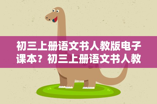 初三上册语文书人教版电子课本？初三上册语文书人教版电子书