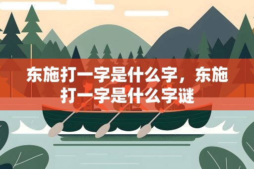 东施打一字是什么字，东施打一字是什么字谜