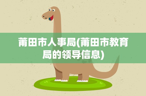莆田市人事局(莆田市教育局的领导信息)