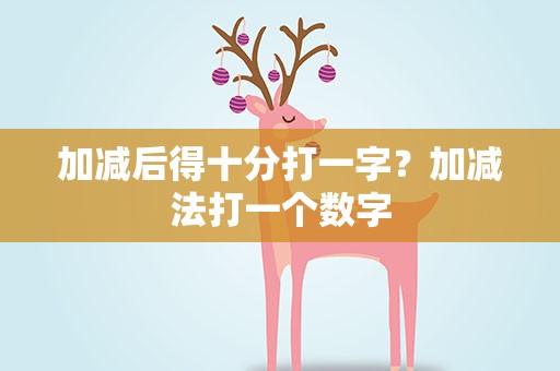加减后得十分打一字？加减法打一个数字