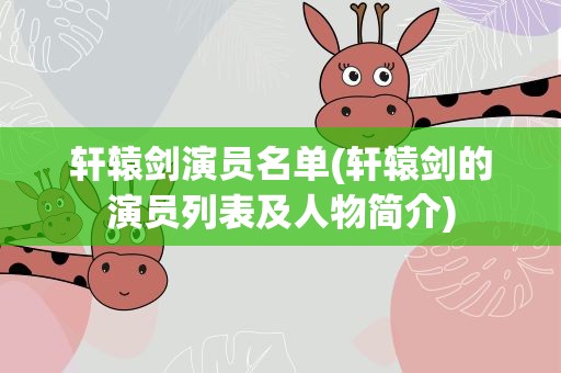 轩辕剑演员名单(轩辕剑的演员列表及人物简介)